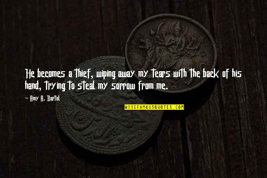 Oplever Quotes By Amy A. Bartol: He becomes a thief, wiping away my tears Oplever Quotes By Amy A. Bartol: He becomes a thief, wiping away my tears