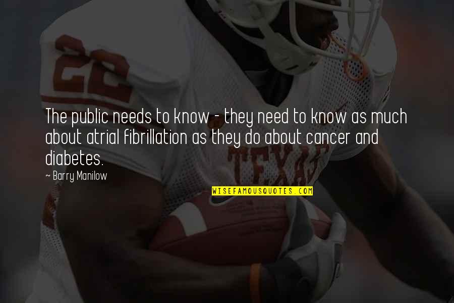 Oplever Quotes By Barry Manilow: The public needs to know - they need Oplever Quotes By Barry Manilow: The public needs to know - they need