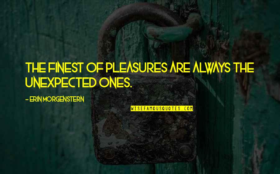 Oplever Quotes By Erin Morgenstern: The finest of pleasures are always the unexpected Oplever Quotes By Erin Morgenstern: The finest of pleasures are always the unexpected
