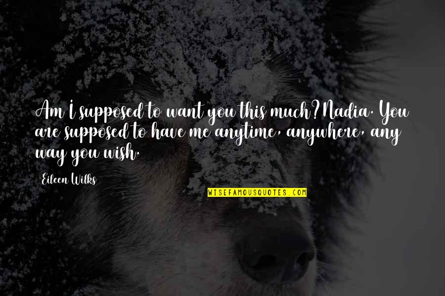 Opleverd Quotes By Eileen Wilks: Am I supposed to want you this much?Nadia. Opleverd Quotes By Eileen Wilks: Am I supposed to want you this much?Nadia.