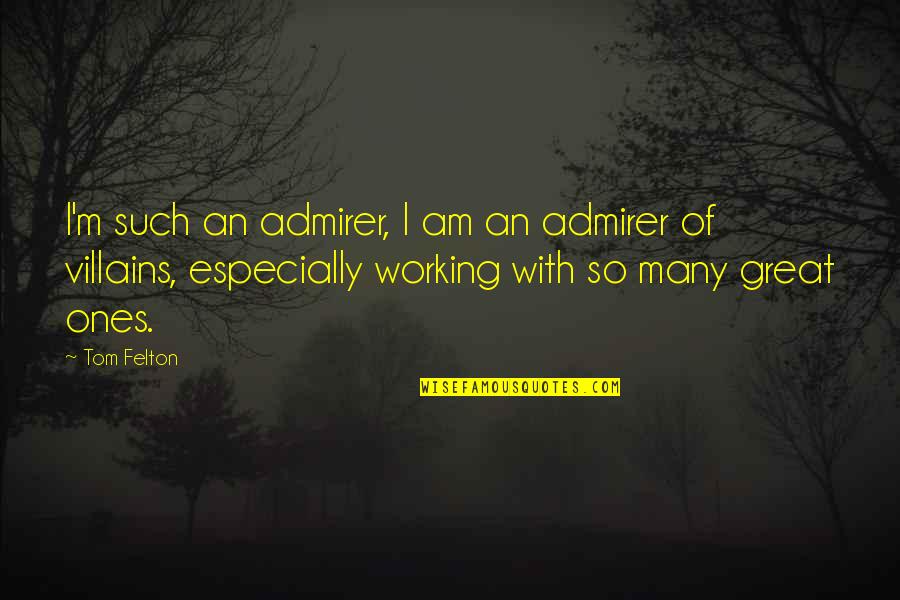 Opleverd Quotes By Tom Felton: I'm such an admirer, I am an admirer Opleverd Quotes By Tom Felton: I'm such an admirer, I am an admirer
