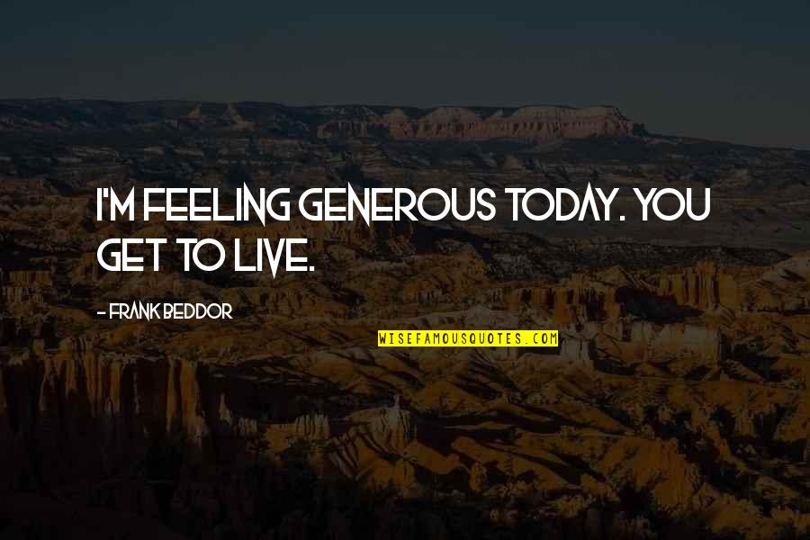 Opleveren Quotes By Frank Beddor: I'm feeling generous today. You get to live. Opleveren Quotes By Frank Beddor: I'm feeling generous today. You get to live.
