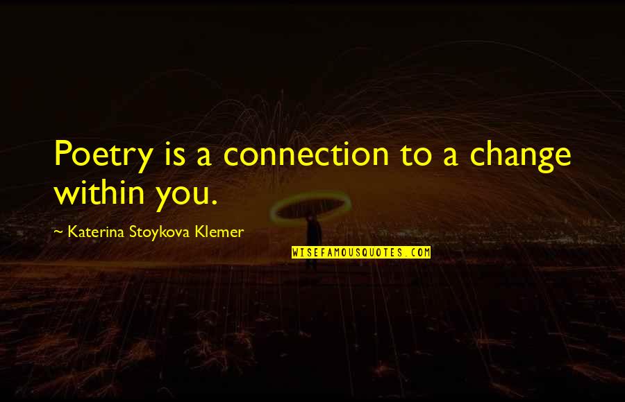 Oplossingsgericht Quotes By Katerina Stoykova Klemer: Poetry is a connection to a change within Oplossingsgericht Quotes By Katerina Stoykova Klemer: Poetry is a connection to a change within