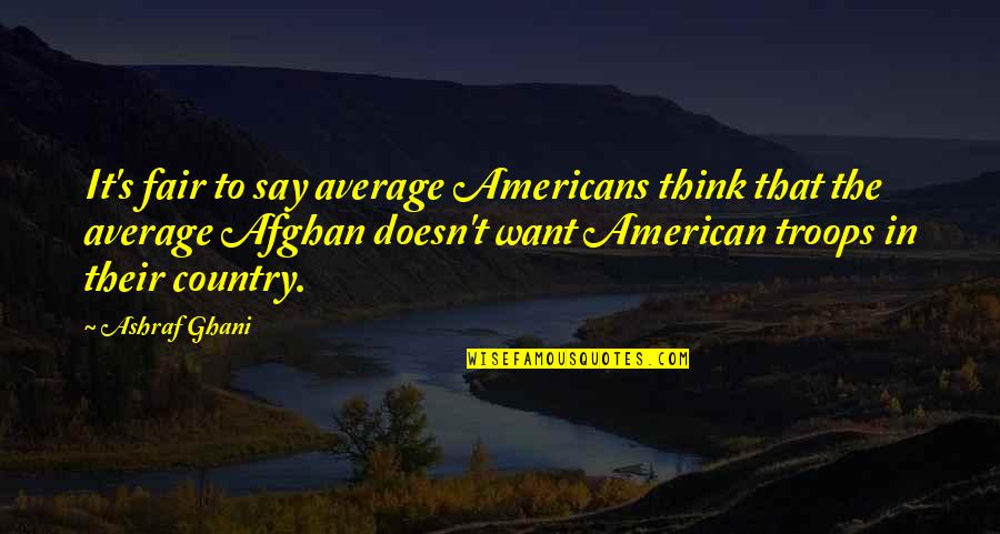 Oplosthee Quotes By Ashraf Ghani: It's fair to say average Americans think that