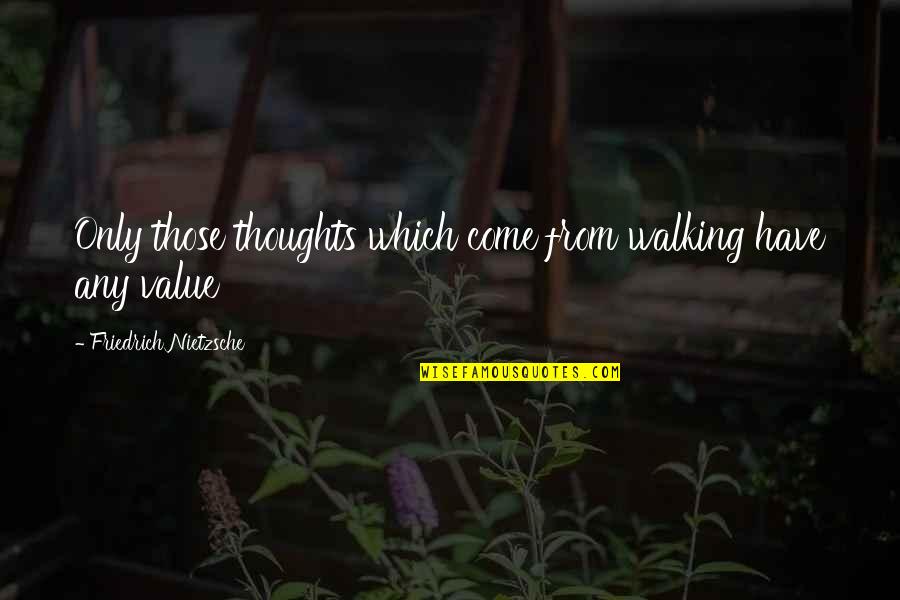 Oplosthee Quotes By Friedrich Nietzsche: Only those thoughts which come from walking have Oplosthee Quotes By Friedrich Nietzsche: Only those thoughts which come from walking have