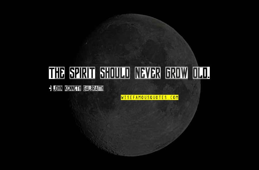 Oplosthee Quotes By John Kenneth Galbraith: The spirit should never grow old. Oplosthee Quotes By John Kenneth Galbraith: The spirit should never grow old.