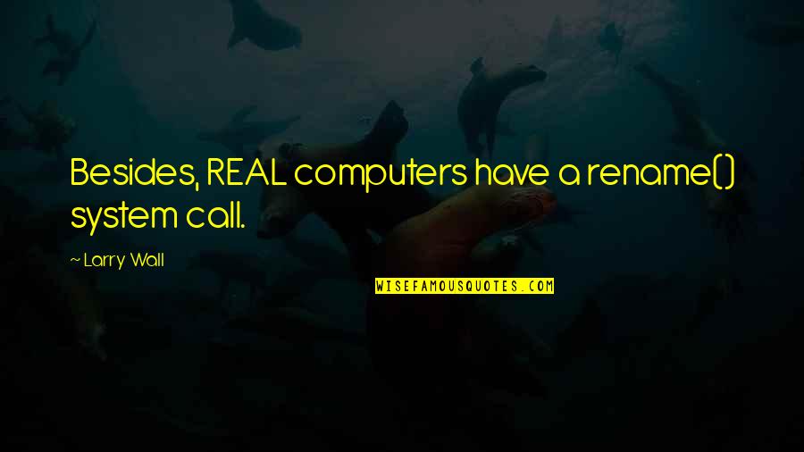 Oplustil Gustav Quotes By Larry Wall: Besides, REAL computers have a rename() system call. Oplustil Gustav Quotes By Larry Wall: Besides, REAL computers have a rename() system call.