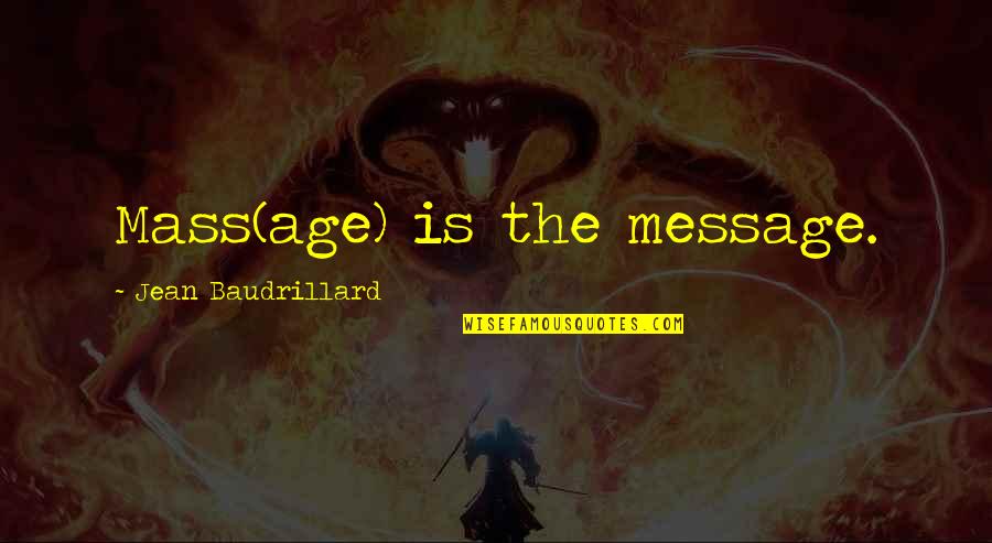 Opojnost Quotes By Jean Baudrillard: Mass(age) is the message. Opojnost Quotes By Jean Baudrillard: Mass(age) is the message.