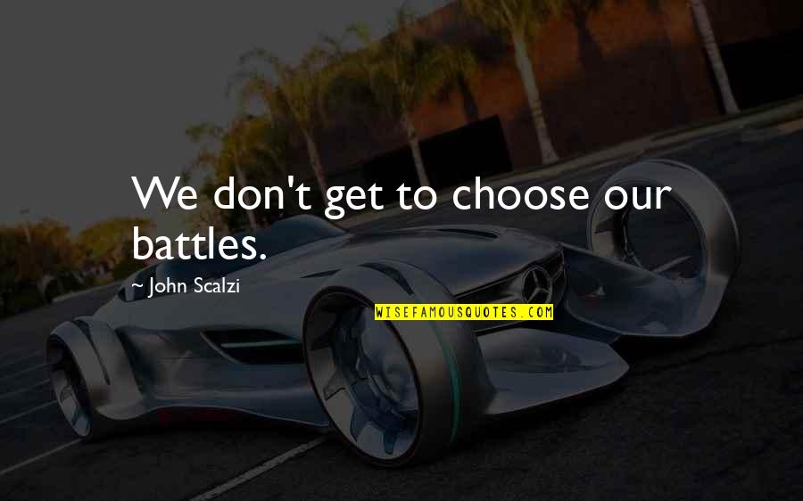 Opojnost Quotes By John Scalzi: We don't get to choose our battles. Opojnost Quotes By John Scalzi: We don't get to choose our battles.