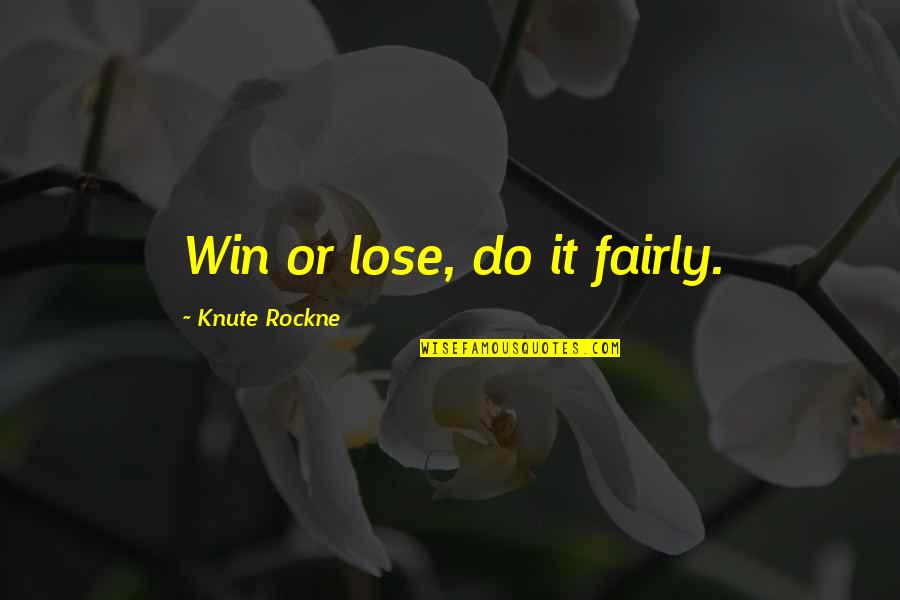 Opojnost Quotes By Knute Rockne: Win or lose, do it fairly. Opojnost Quotes By Knute Rockne: Win or lose, do it fairly.
