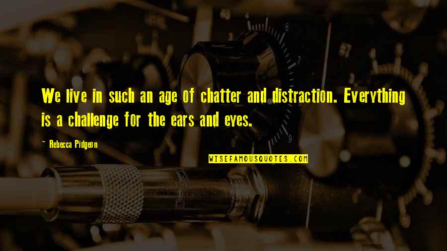 Opojnost Quotes By Rebecca Pidgeon: We live in such an age of chatter Opojnost Quotes By Rebecca Pidgeon: We live in such an age of chatter