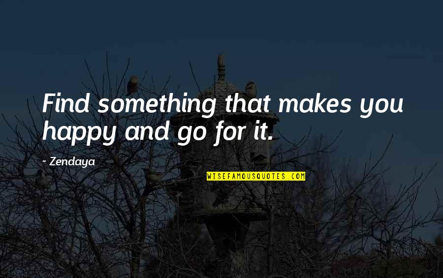 Opolais Final Scene Quotes By Zendaya: Find something that makes you happy and go