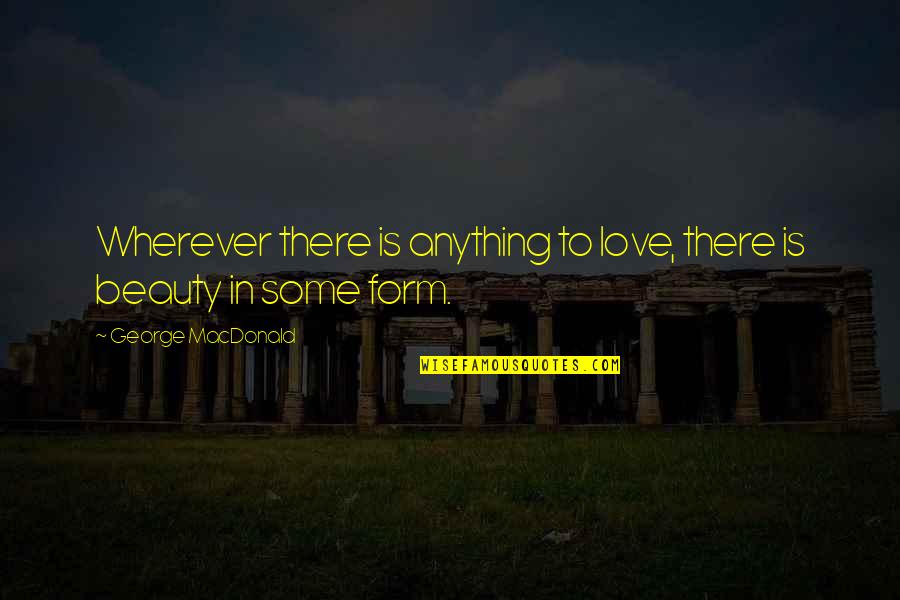 Oponer Definicion Quotes By George MacDonald: Wherever there is anything to love, there is Oponer Definicion Quotes By George MacDonald: Wherever there is anything to love, there is