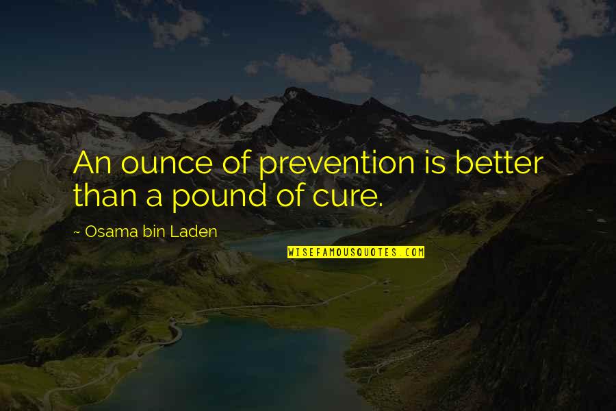 Oponerse Definicion Quotes By Osama Bin Laden: An ounce of prevention is better than a Oponerse Definicion Quotes By Osama Bin Laden: An ounce of prevention is better than a
