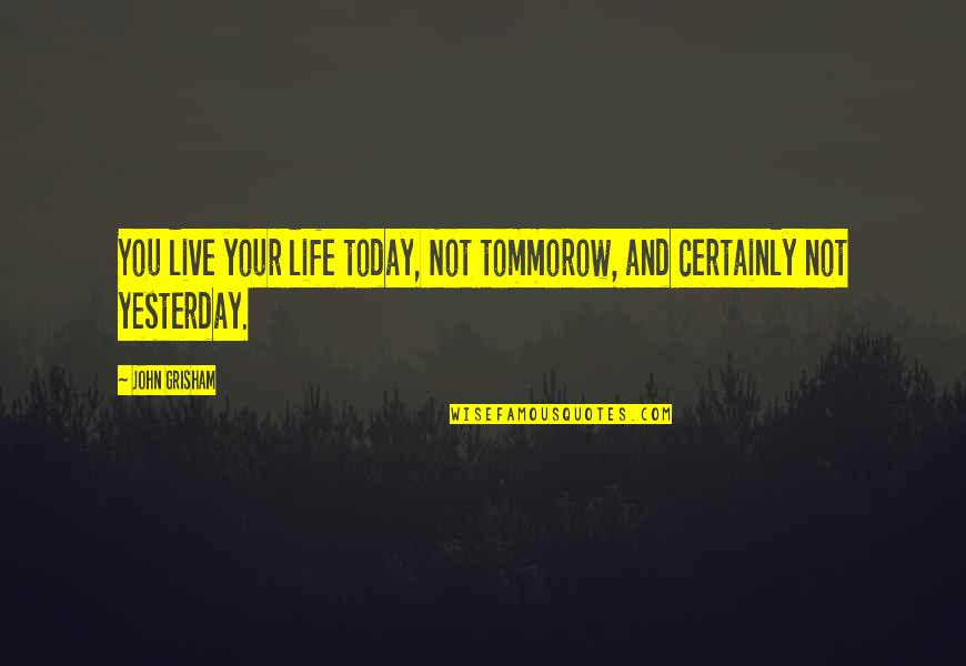 Opoponax Gum Quotes By John Grisham: You live your life today, Not tommorow, and