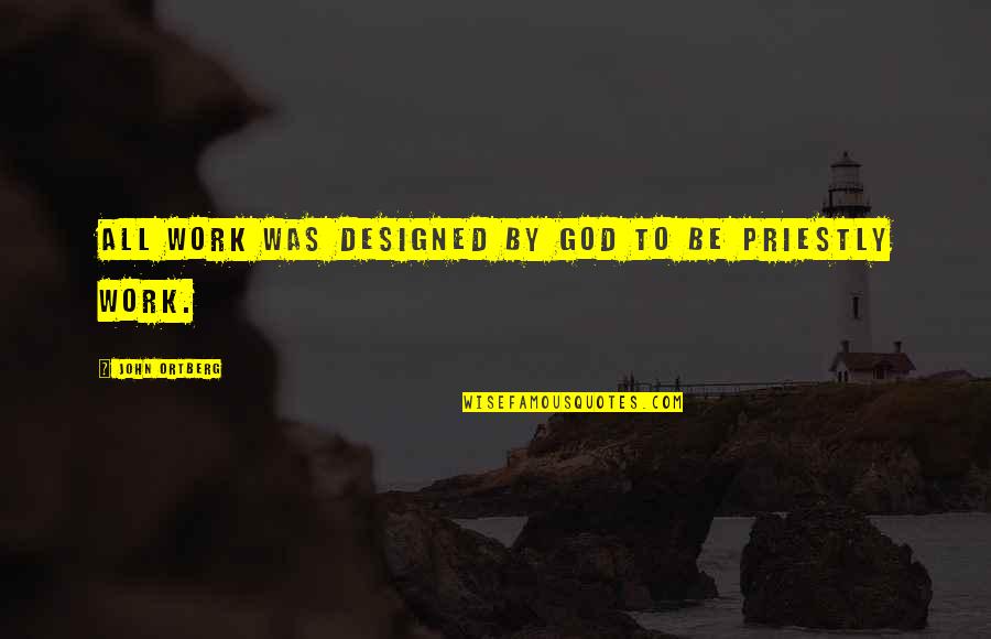 Opoponax Gum Quotes By John Ortberg: All work was designed by God to be