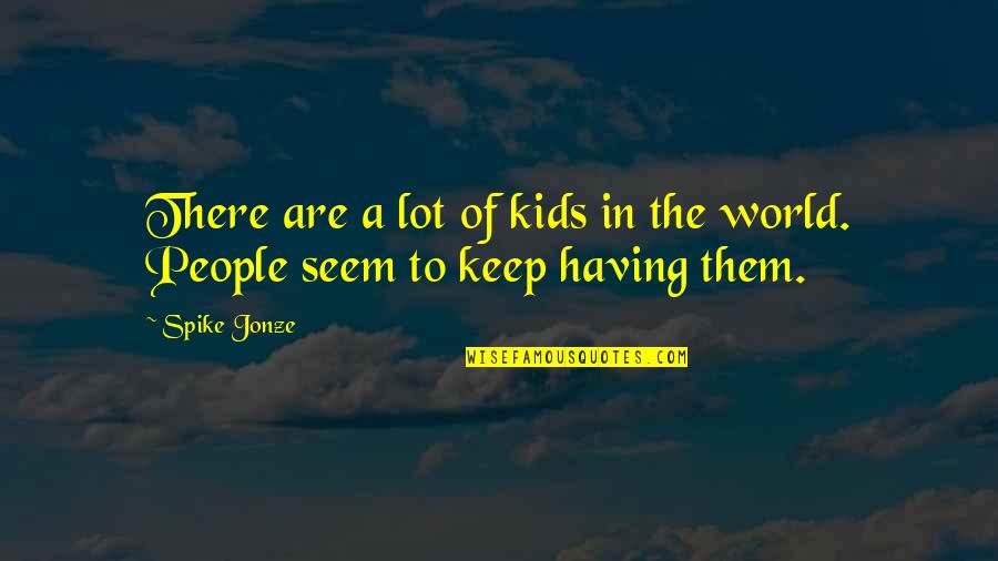 Opoponax Quotes By Spike Jonze: There are a lot of kids in the