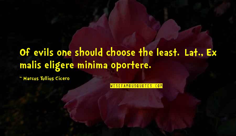 Oportere Quotes By Marcus Tullius Cicero: Of evils one should choose the least.[Lat., Ex