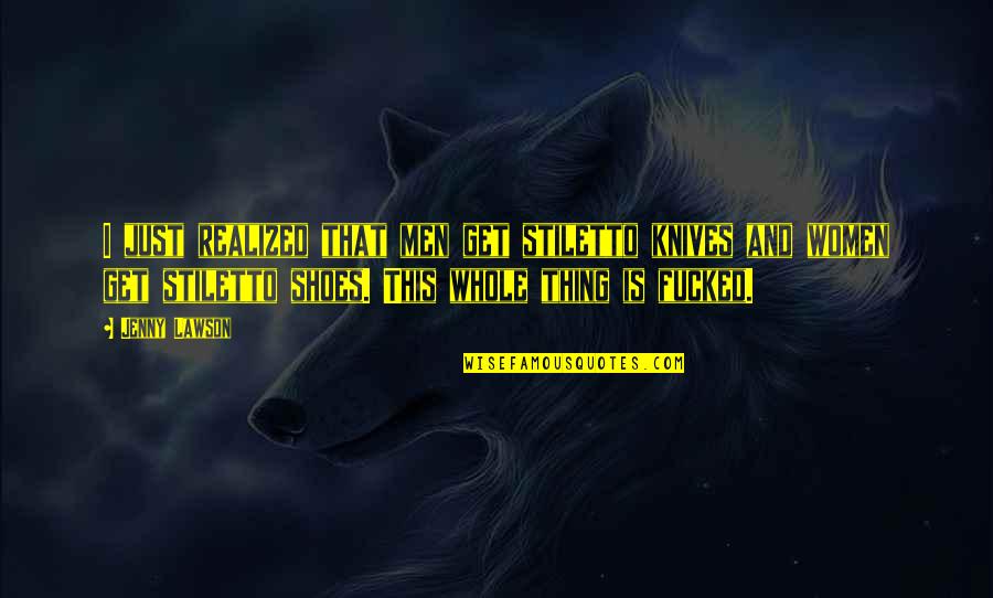 Oportet Eum Quotes By Jenny Lawson: I just realized that men get stiletto knives Oportet Eum Quotes By Jenny Lawson: I just realized that men get stiletto knives