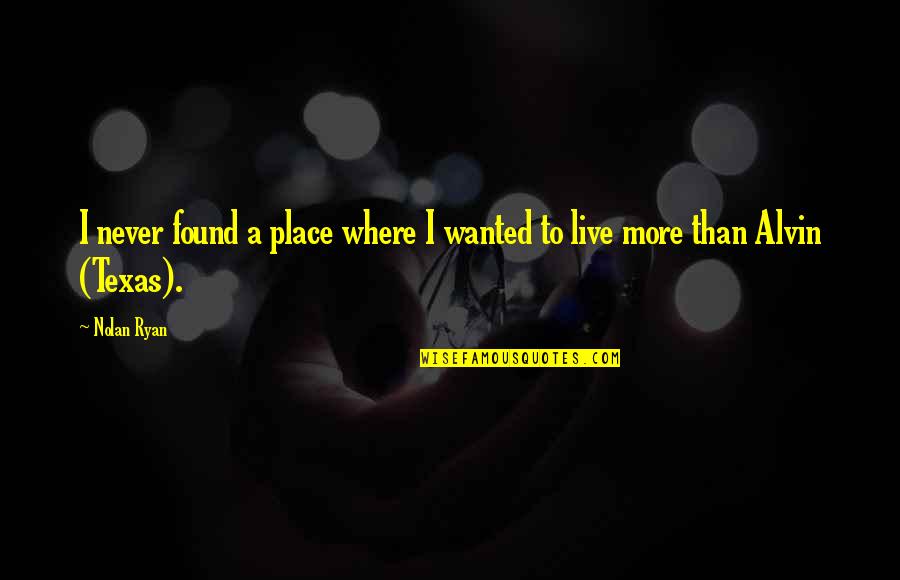 Oportet Ire Quotes By Nolan Ryan: I never found a place where I wanted