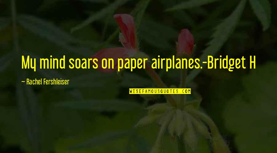 Oportunamente Quotes By Rachel Fershleiser: My mind soars on paper airplanes.-Bridget H