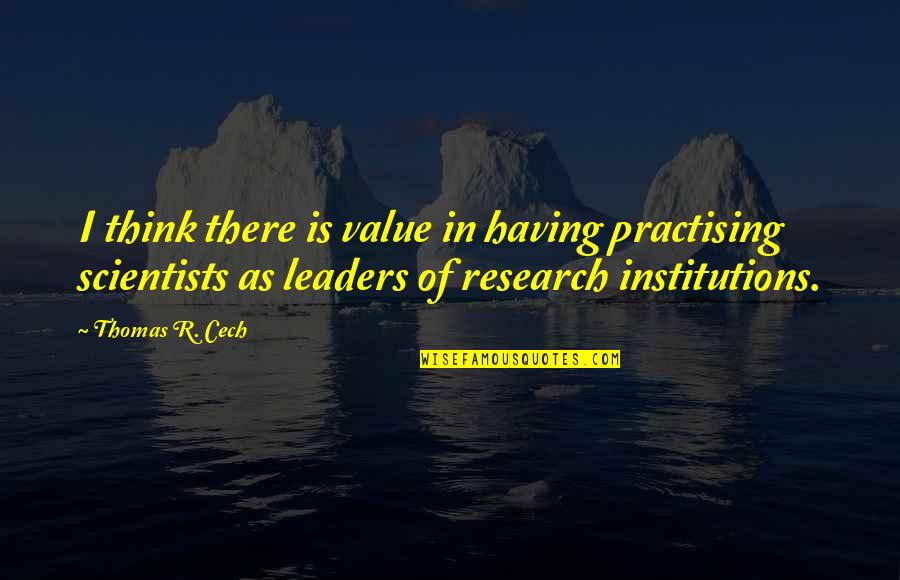 Oportunamente Quotes By Thomas R. Cech: I think there is value in having practising Oportunamente Quotes By Thomas R. Cech: I think there is value in having practising