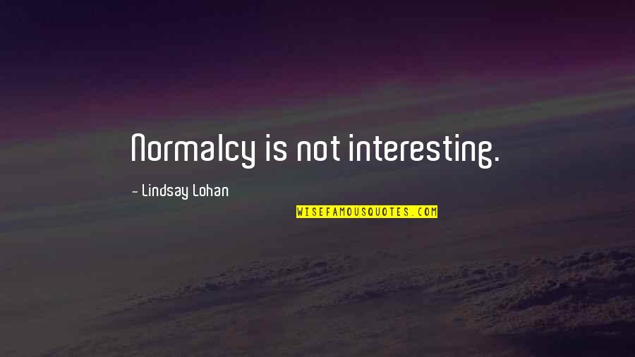 Oportunidade Quotes By Lindsay Lohan: Normalcy is not interesting.