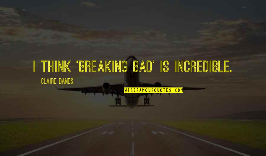 Oportunidades De Emprego Quotes By Claire Danes: I think 'Breaking Bad' is incredible. Oportunidades De Emprego Quotes By Claire Danes: I think 'Breaking Bad' is incredible.