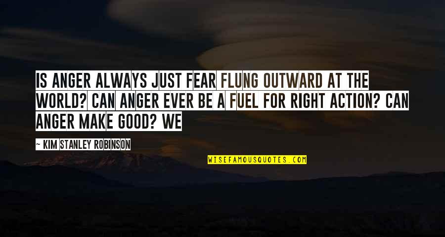 Oportunidades De Emprego Quotes By Kim Stanley Robinson: Is anger always just fear flung outward at Oportunidades De Emprego Quotes By Kim Stanley Robinson: Is anger always just fear flung outward at