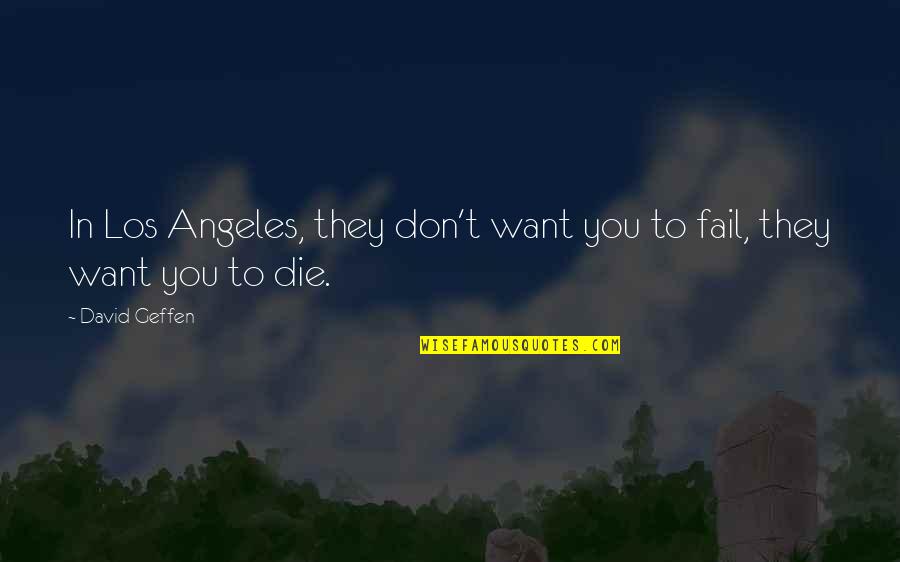 Oportunity Quotes By David Geffen: In Los Angeles, they don't want you to