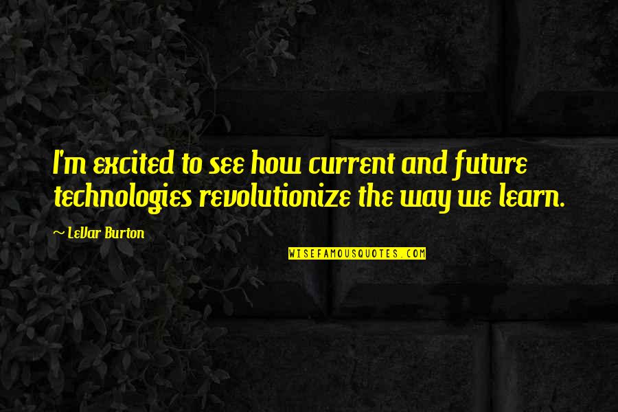 Oportuno Corpus Quotes By LeVar Burton: I'm excited to see how current and future Oportuno Corpus Quotes By LeVar Burton: I'm excited to see how current and future