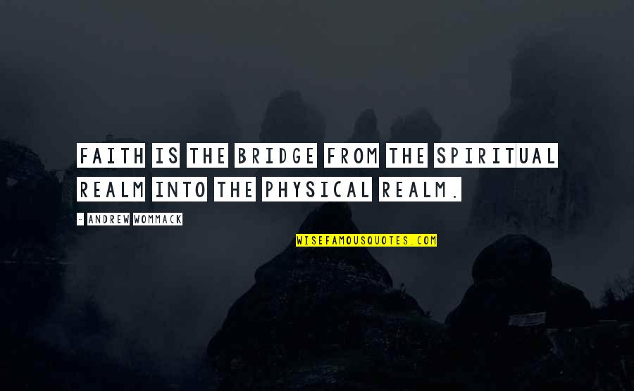 Oporuke Quotes By Andrew Wommack: Faith is the bridge from the spiritual realm