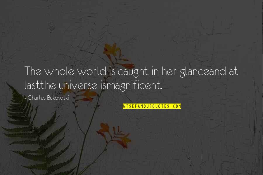 Oposto De Gigante Quotes By Charles Bukowski: The whole world is caught in her glanceand