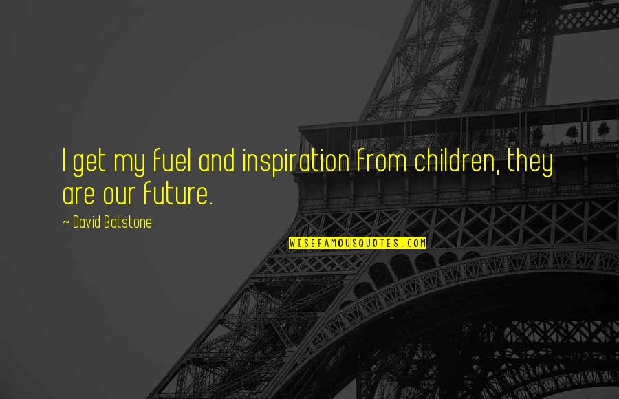 Opoutil Quotes By David Batstone: I get my fuel and inspiration from children, Opoutil Quotes By David Batstone: I get my fuel and inspiration from children,