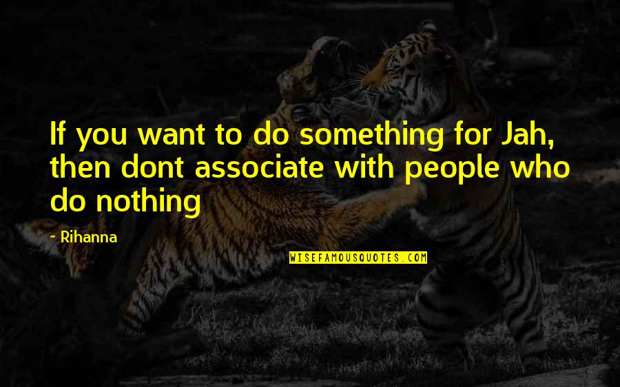 Opoverseas Quotes By Rihanna: If you want to do something for Jah,