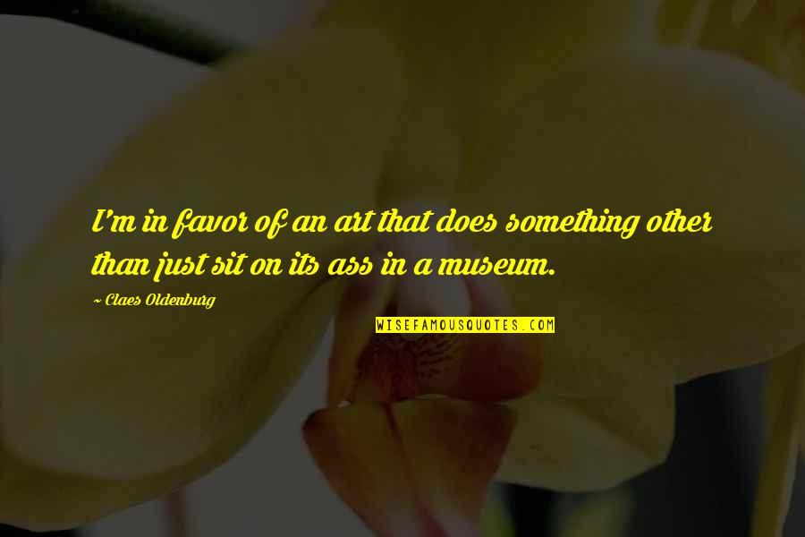 Opowiastka Quotes By Claes Oldenburg: I'm in favor of an art that does