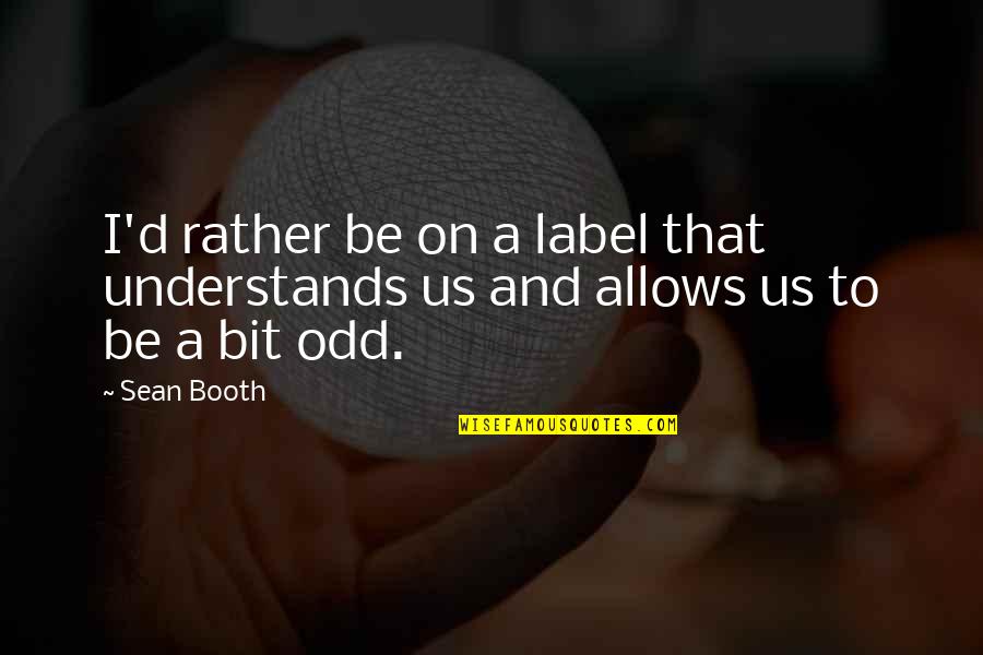 Opowiesc Quotes By Sean Booth: I'd rather be on a label that understands