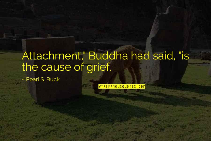 Oppa Korean Quotes By Pearl S. Buck: Attachment," Buddha had said, "is the cause of Oppa Korean Quotes By Pearl S. Buck: Attachment," Buddha had said, "is the cause of