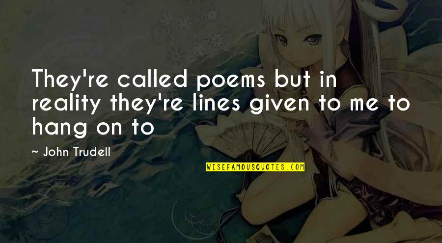 Oppeg Rd Janitsjar Quotes By John Trudell: They're called poems but in reality they're lines
