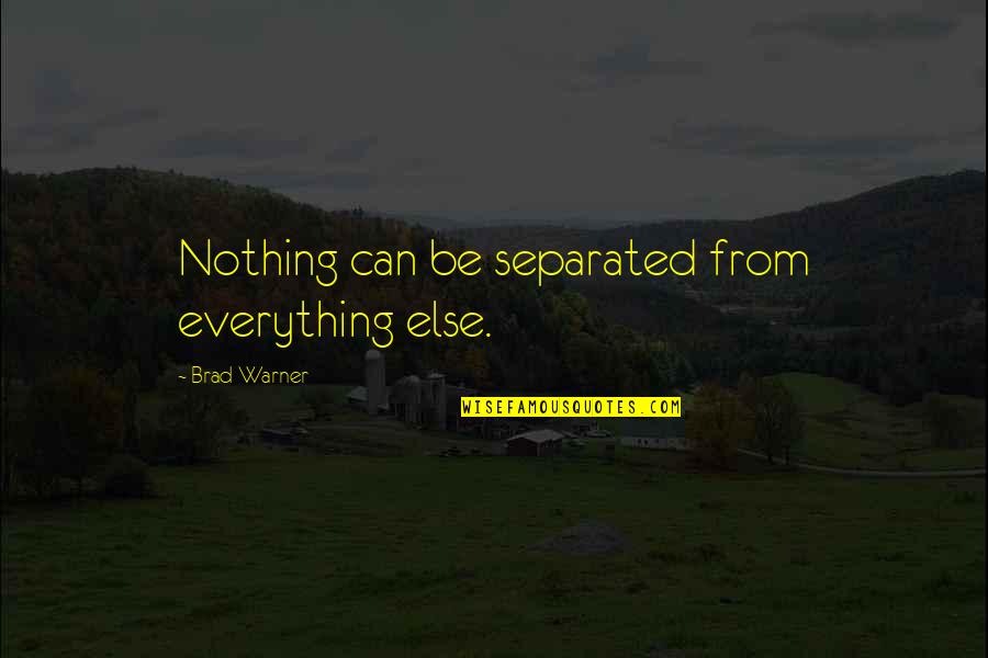 Oppegard Quotes By Brad Warner: Nothing can be separated from everything else.