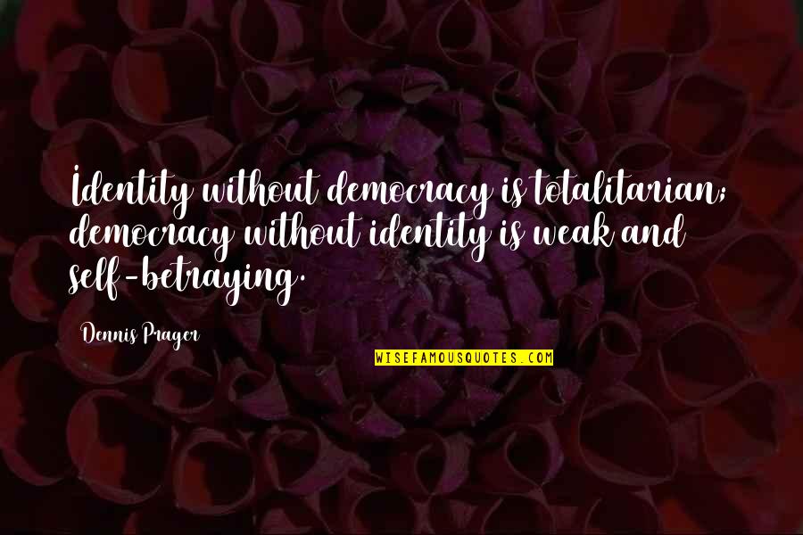 Oppegard Quotes By Dennis Prager: Identity without democracy is totalitarian; democracy without identity