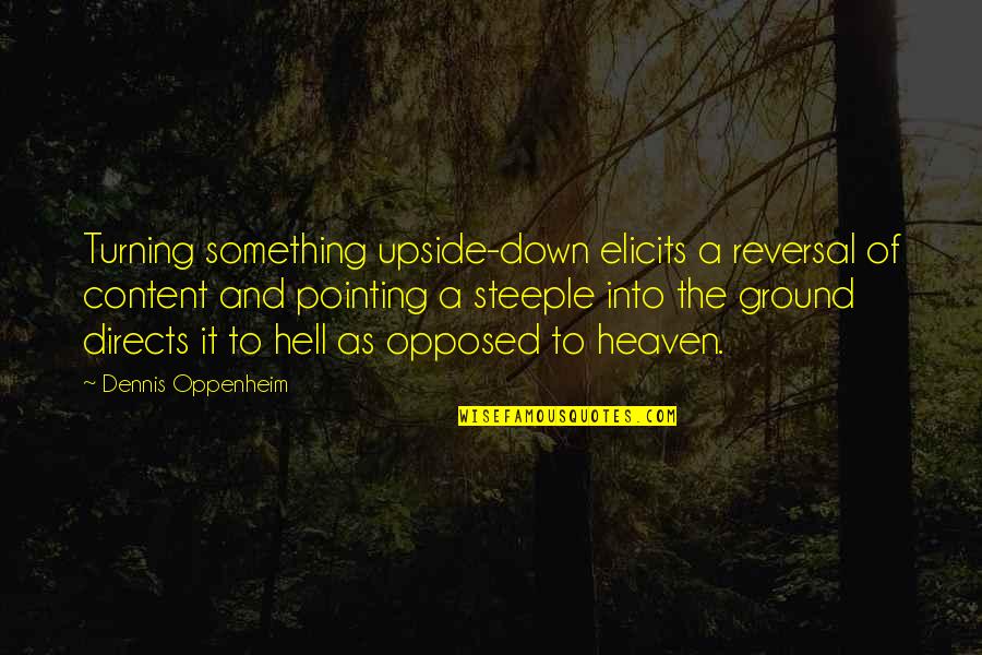 Oppenheim Quotes By Dennis Oppenheim: Turning something upside-down elicits a reversal of content