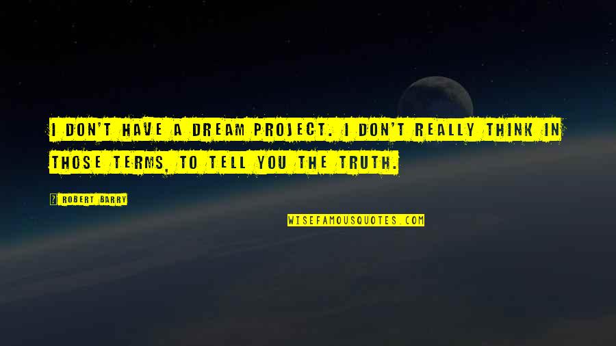Oppenheimer Full Quotes By Robert Barry: I don't have a dream project. I don't Oppenheimer Full Quotes By Robert Barry: I don't have a dream project. I don't