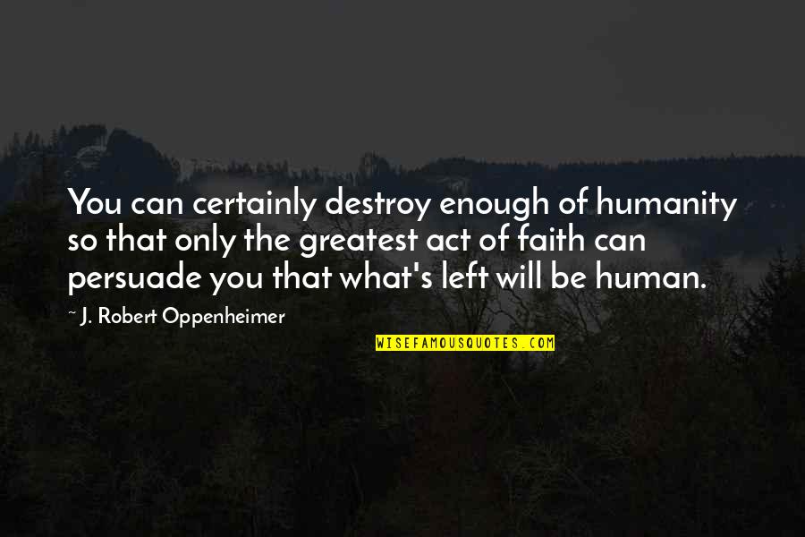 Oppenheimer Robert Quotes By J. Robert Oppenheimer: You can certainly destroy enough of humanity so