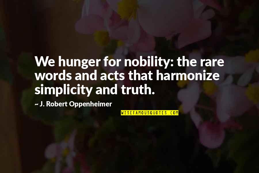 Oppenheimer Robert Quotes By J. Robert Oppenheimer: We hunger for nobility: the rare words and