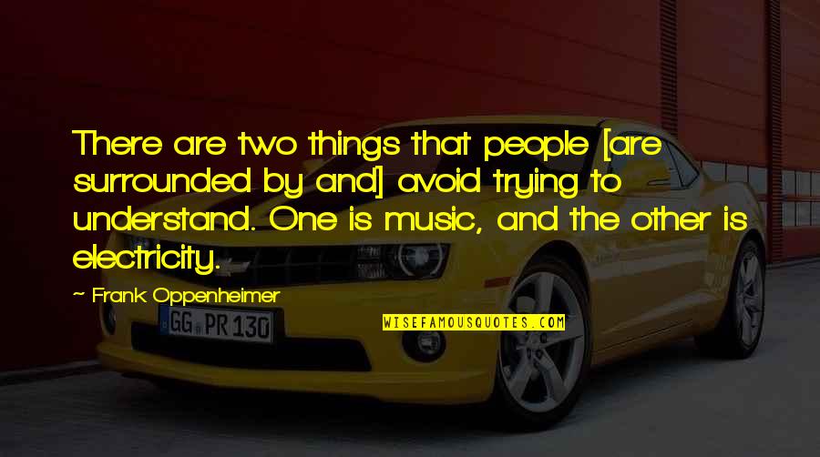 Oppenheimer's Quotes By Frank Oppenheimer: There are two things that people [are surrounded