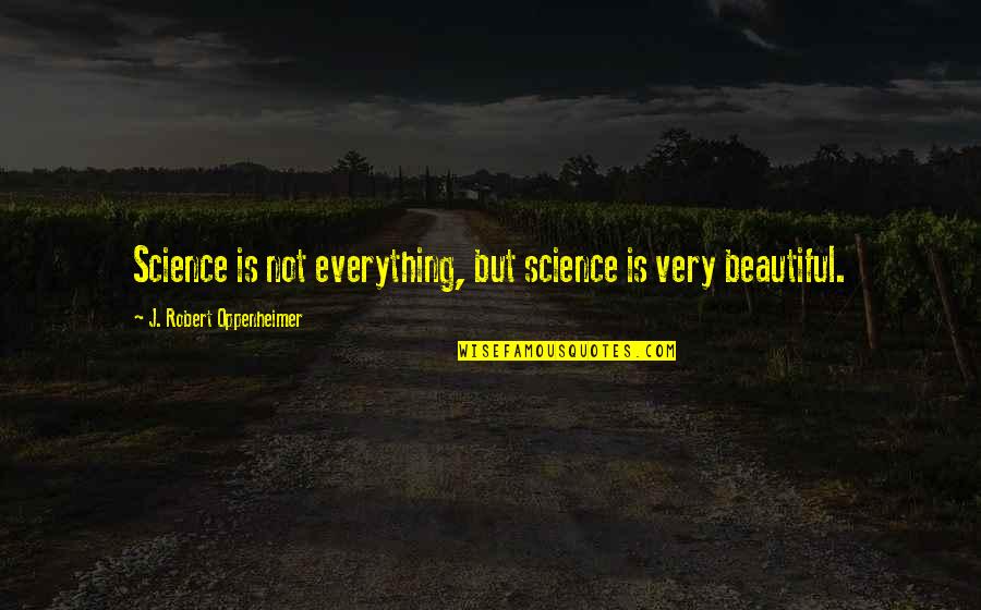 Oppenheimer's Quotes By J. Robert Oppenheimer: Science is not everything, but science is very