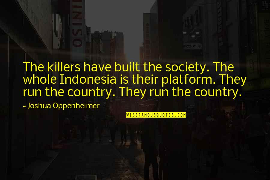 Oppenheimer's Quotes By Joshua Oppenheimer: The killers have built the society. The whole