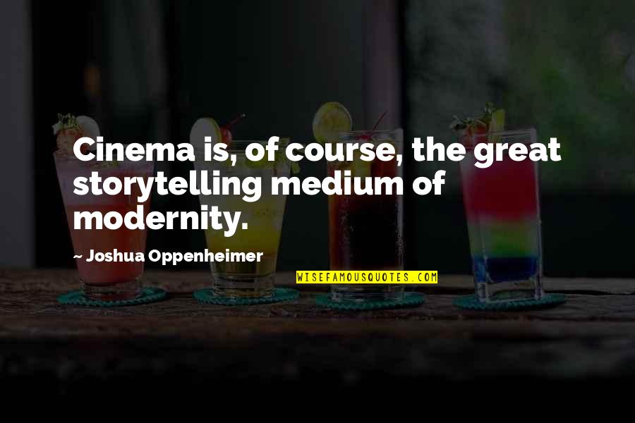 Oppenheimer's Quotes By Joshua Oppenheimer: Cinema is, of course, the great storytelling medium