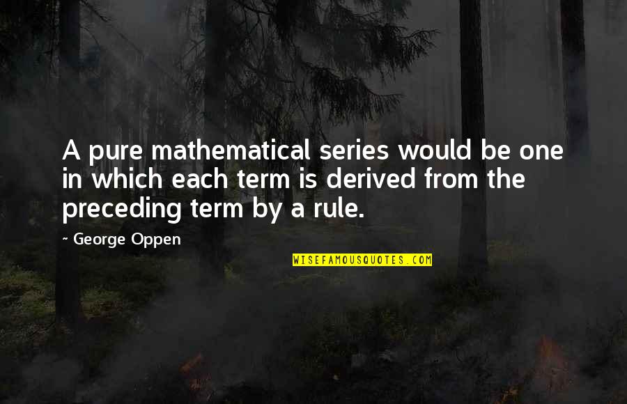 Oppen's Quotes By George Oppen: A pure mathematical series would be one in